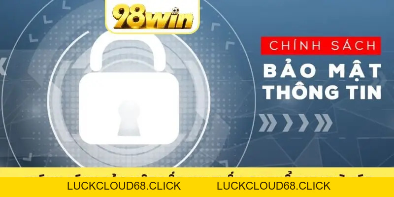 Chính Sách Bảo Mật 98WIN - Các Cam Kết An Toàn Số 1