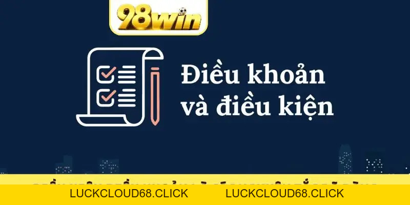 Điều Kiện Điều Khoản 98WIN Đảm Bảo Cuộc Chơi Thuận Lợi
