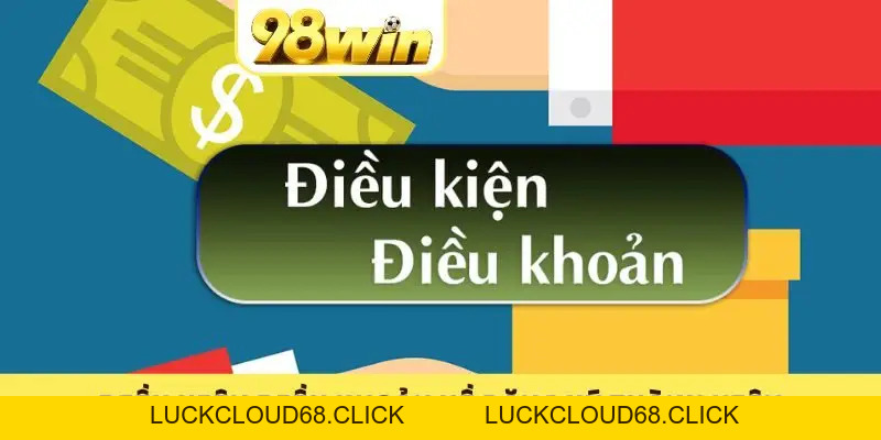 Điều Kiện Điều Khoản 98WIN Đảm Bảo Cuộc Chơi Thuận Lợi